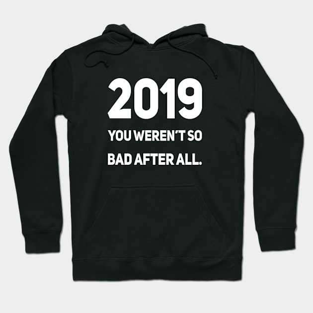 2019 You Weren't So Bad After All. Hoodie by DesignsbyZazz